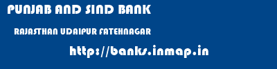 PUNJAB AND SIND BANK  RAJASTHAN UDAIPUR FATEHNAGAR   banks information 